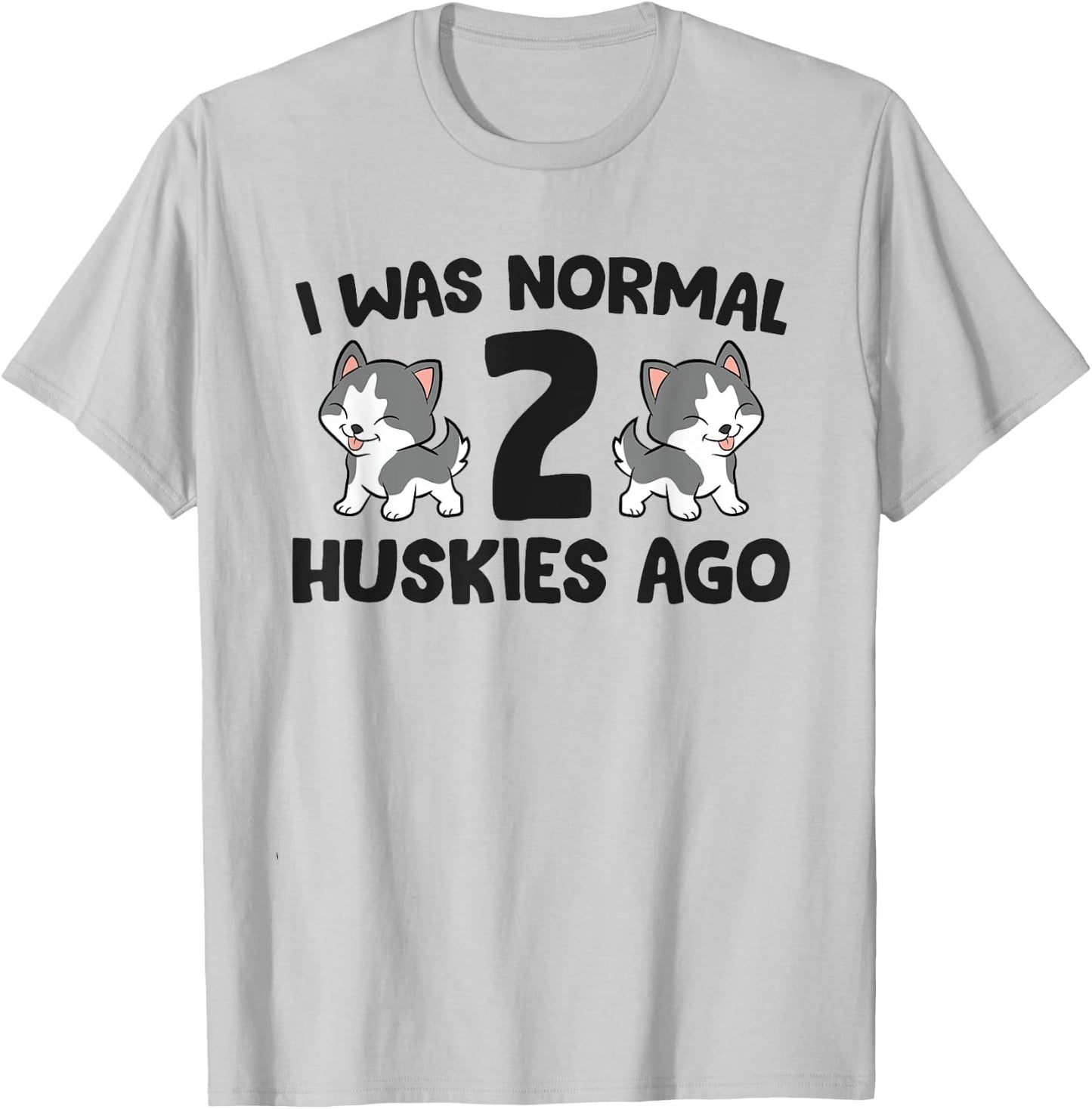 Siberian Husky Owner I Was Normal 2 Huskies Ago T-Shirt - T-Shirt | Ash