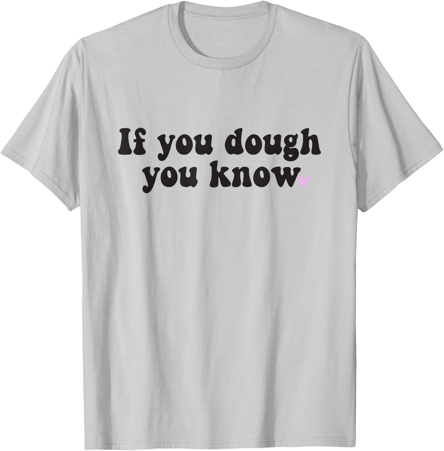 If You Dough You Know Sourdough Funny Sourdough Bread Baker T-Shirt - T-Shirt | Ash
