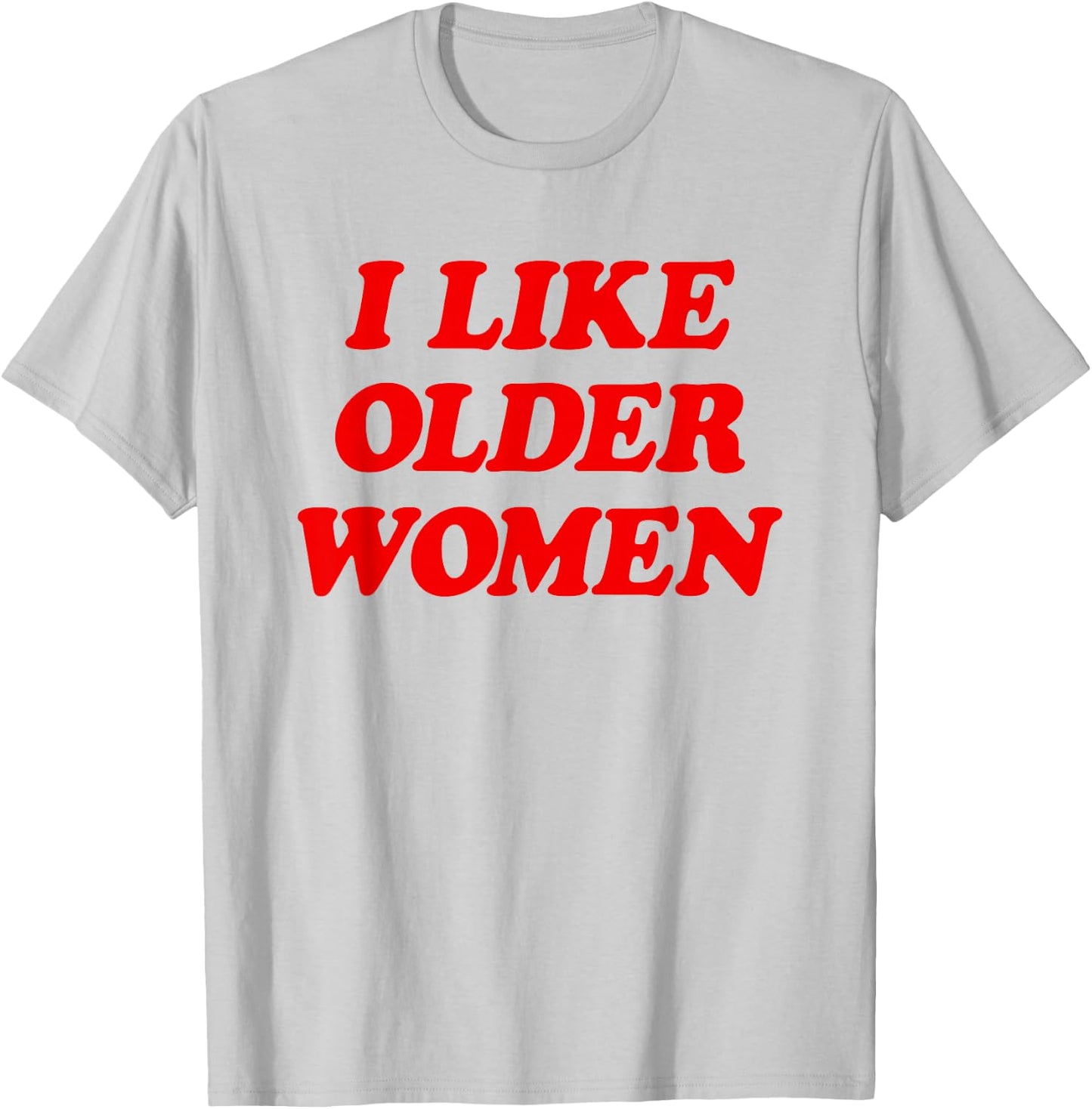 I Like Older Women Funny Saying T-Shirt - T-Shirt | Ash