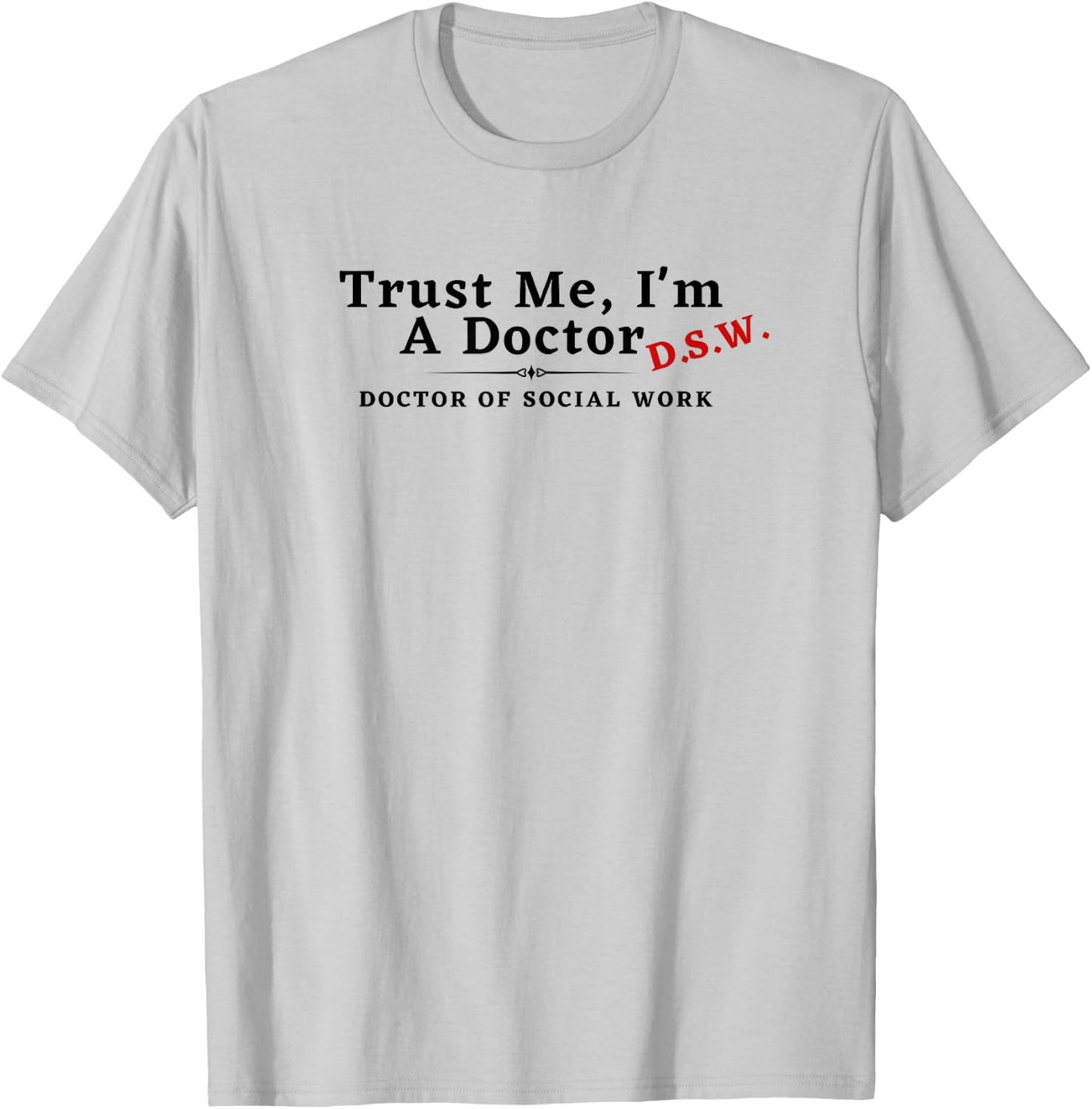 Trust Me I'm a Doctor Doctor of Social Work DSW Funny T-Shirt - T-Shirt | Ash