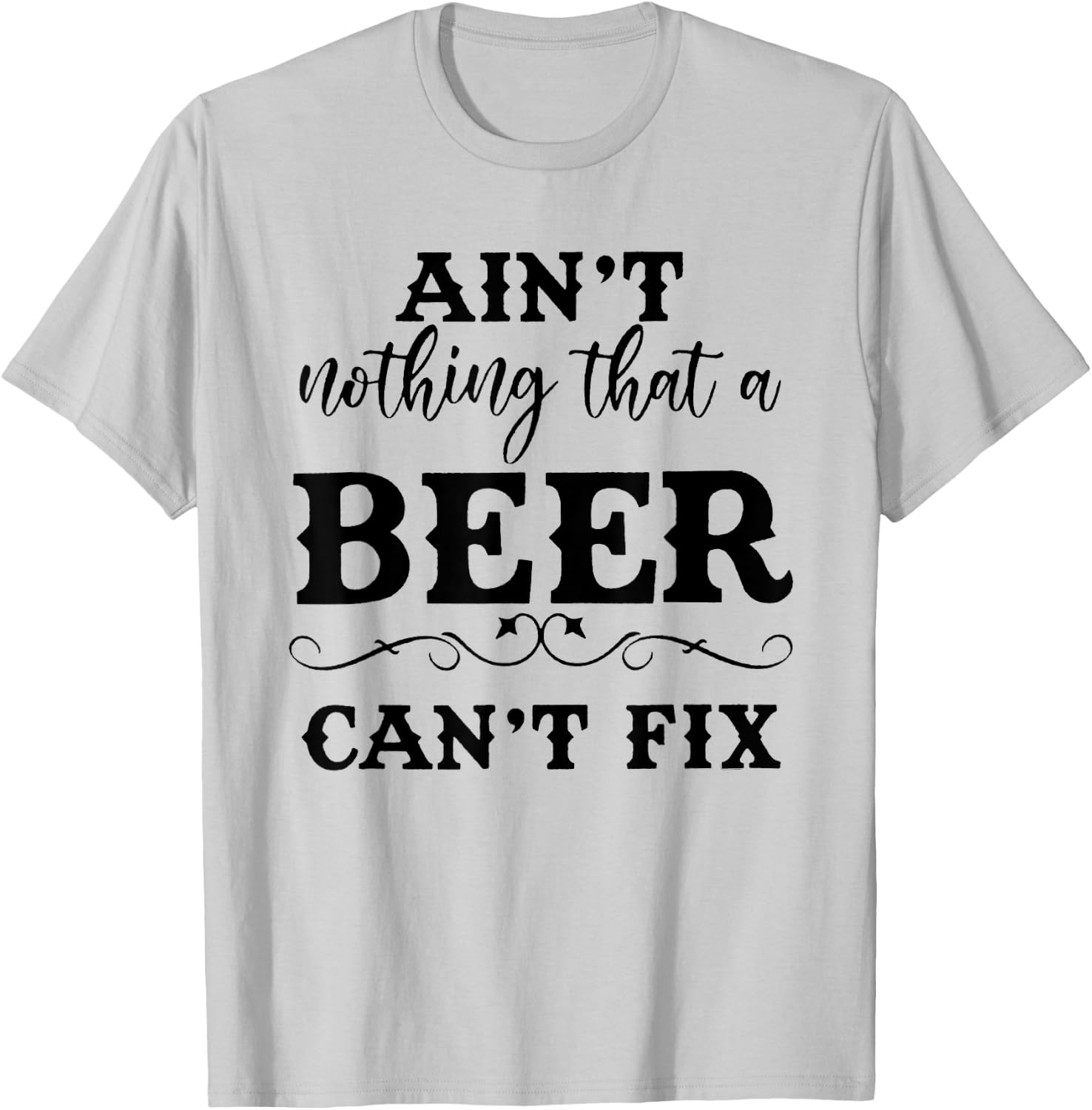 Aint Nothing That A Beer Cant Fix T-Shirt - T-Shirt | Ash