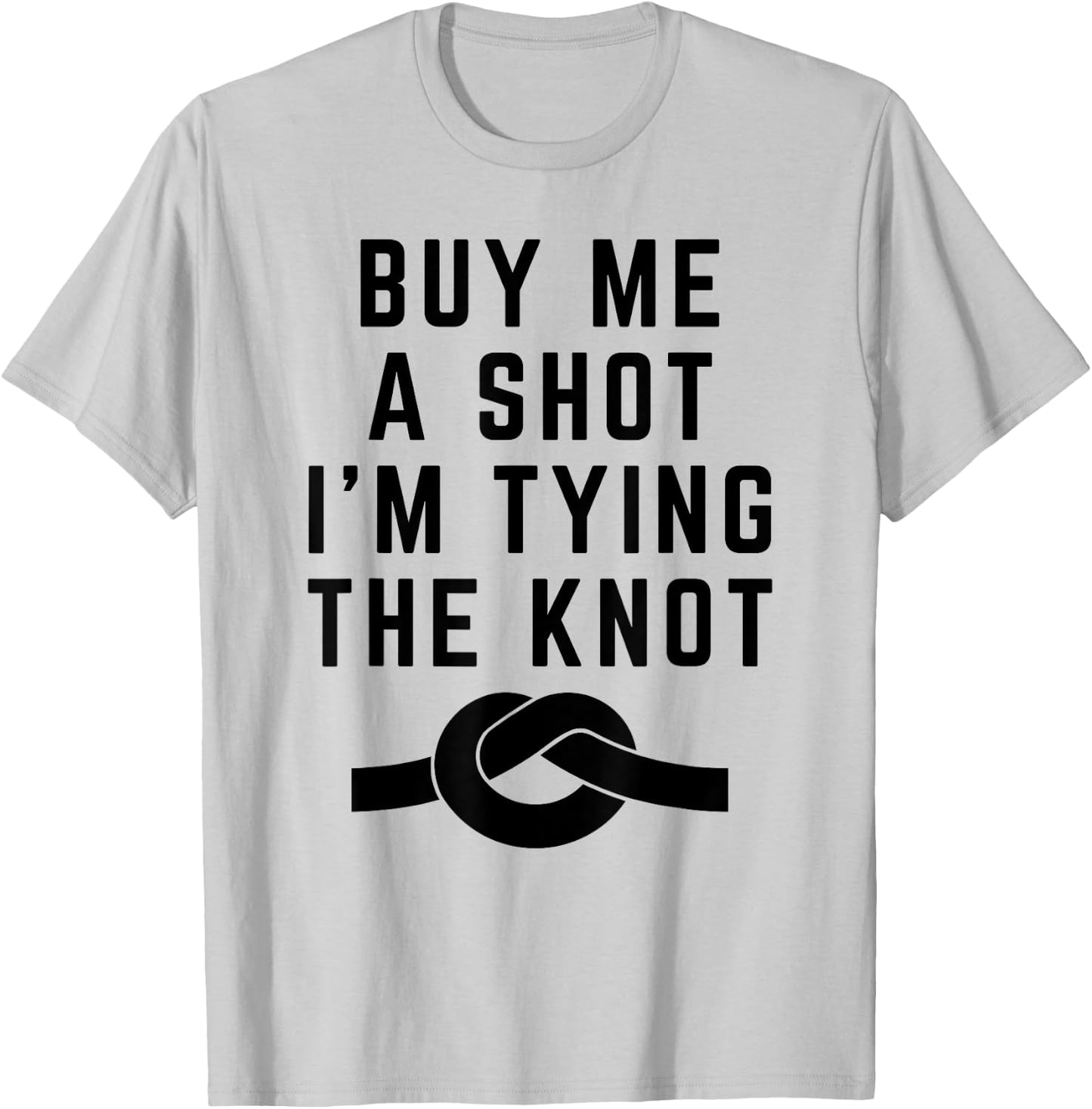 Funny Saying Buy Me a Shot I'm Tying The Knot Announcement T-Shirt - T-Shirt | Ash