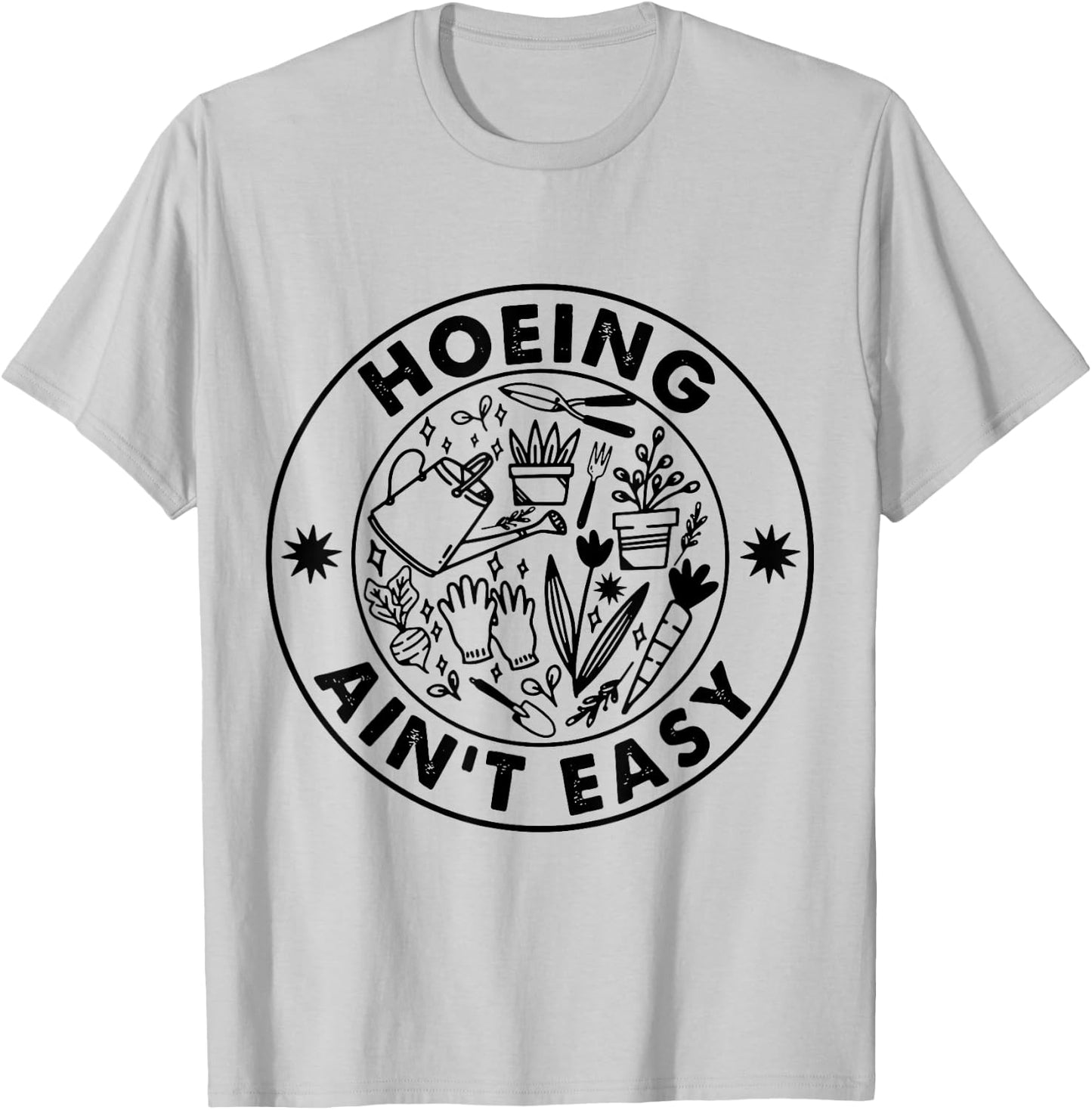Hoeing Ain't Easy Gardening Lovers T-Shirt - T-Shirt | Ash