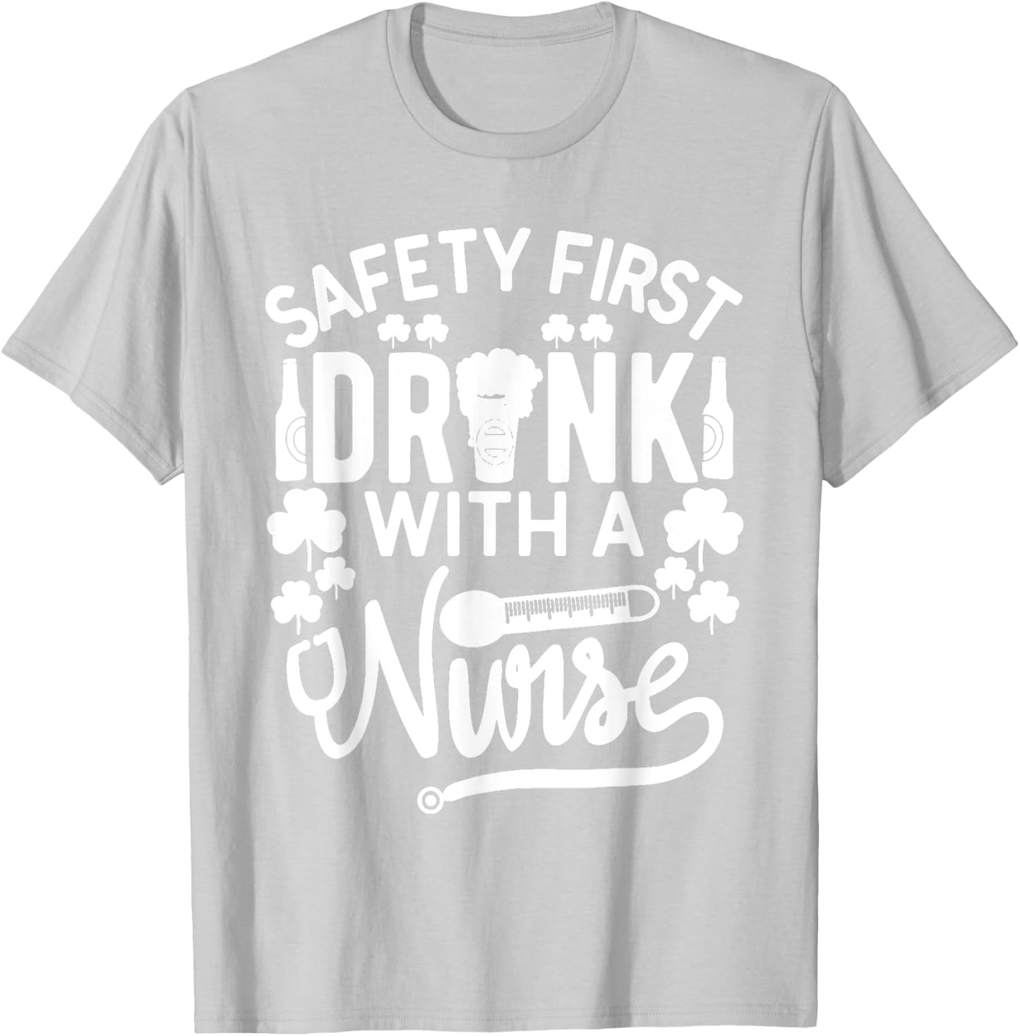 Safety First Drink With A Nurse Shirt St Patrick Day T-Shirt - T-Shirt | Ash
