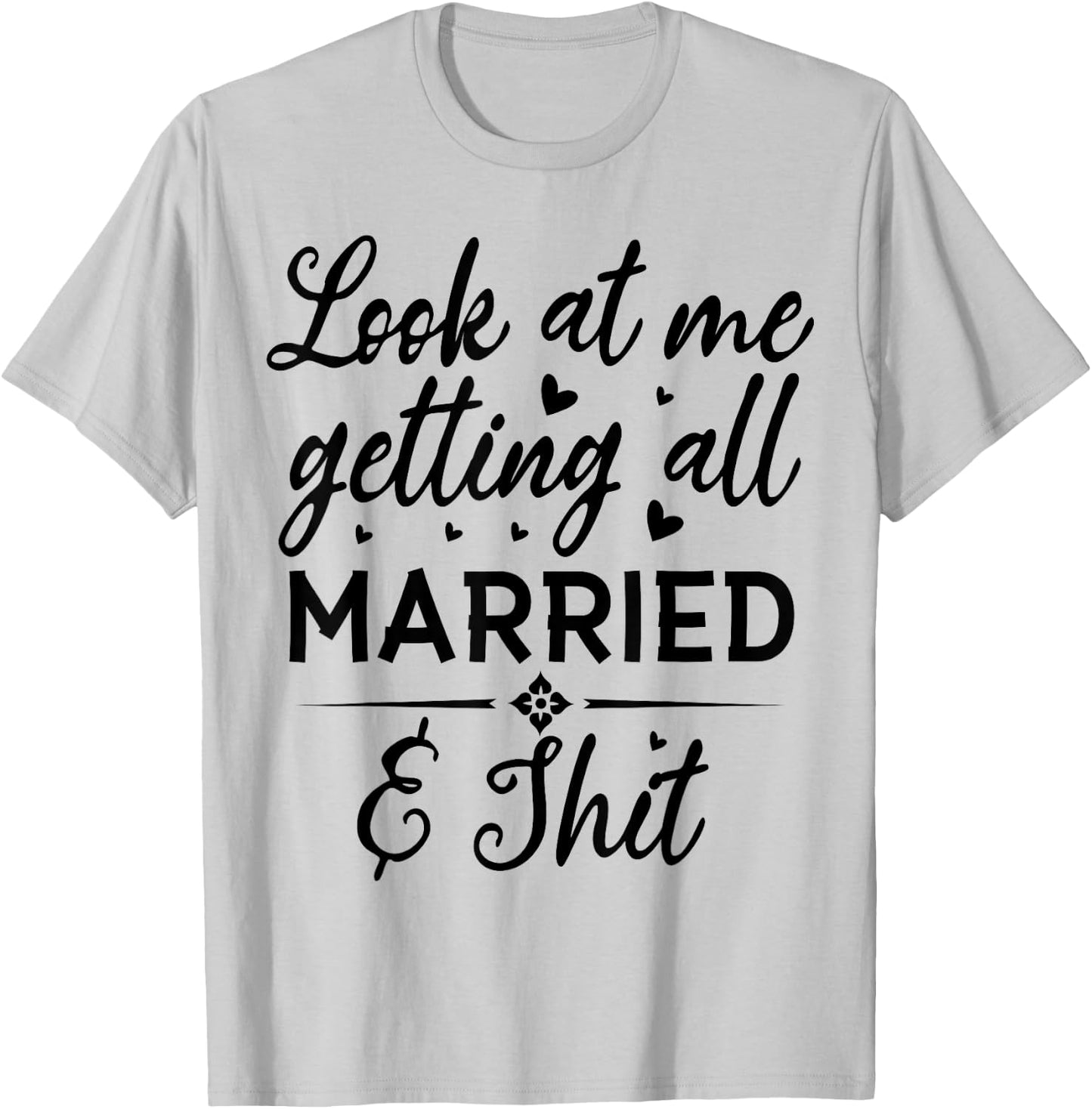 Look At Me Getting All Married Wife To Be Bride Wedding T-Shirt - T-Shirt | Ash