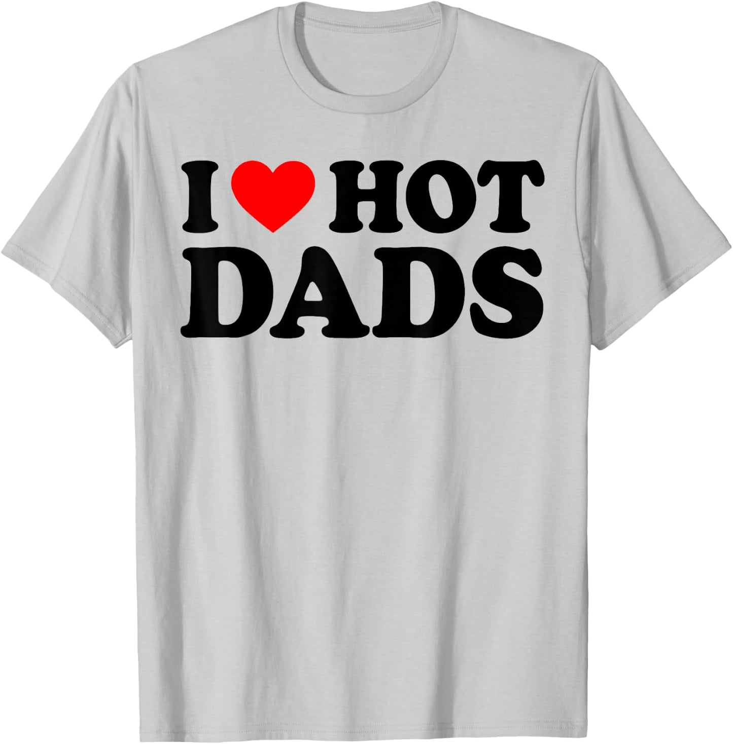 I Love Hot Dads Shirt I Heart Hot Dads Love Hot Dads White T-Shirt - T-Shirt | Ash