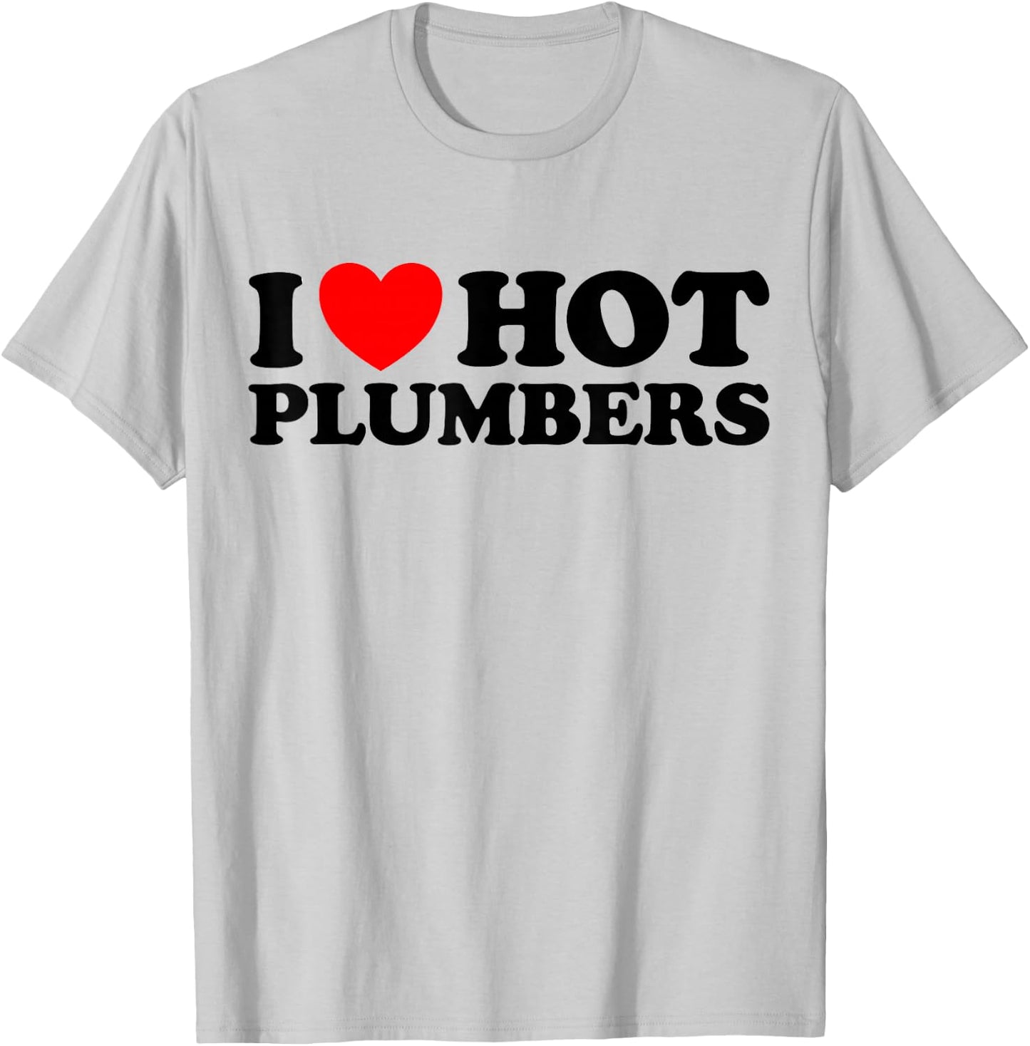 I Love Hot Plumbers - Funny Plumbing Pipe Toilet Job Joke T-Shirt - T-Shirt | Ash