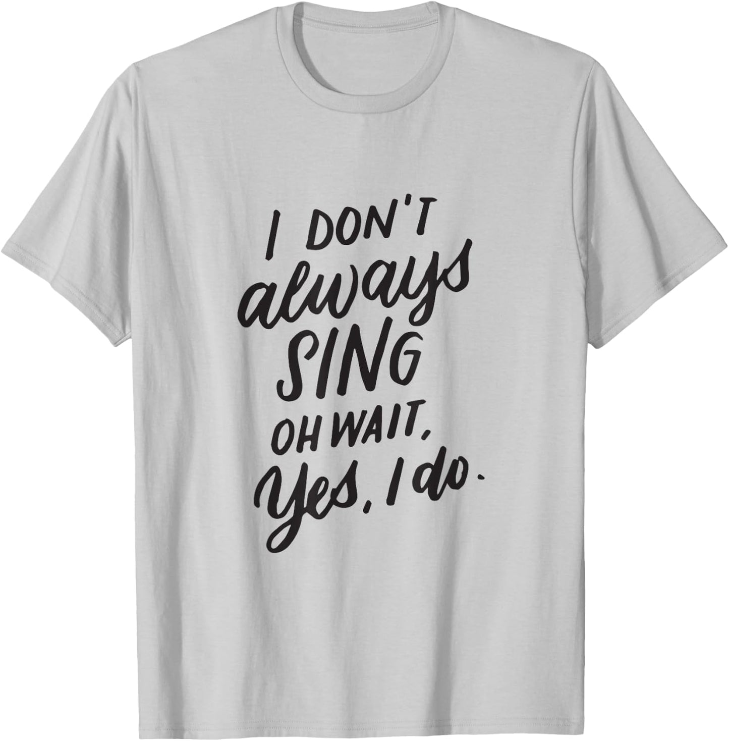 I Don't Always Sing Oh Wait Yes I Do Musical Theater Gift T-Shirt - T-Shirt | Ash