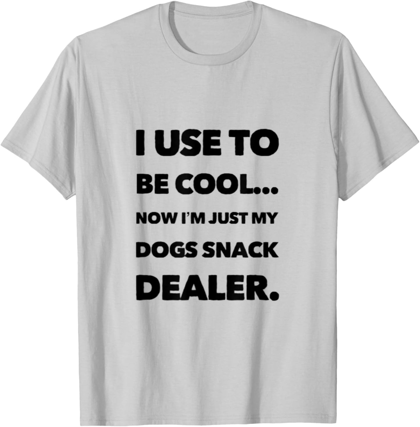 FUN DOG I USE TO BE COOL, NOW I'M JUST MY DOGS SNACK DEALER. Men Women T-Shirt - T-Shirt | Ash