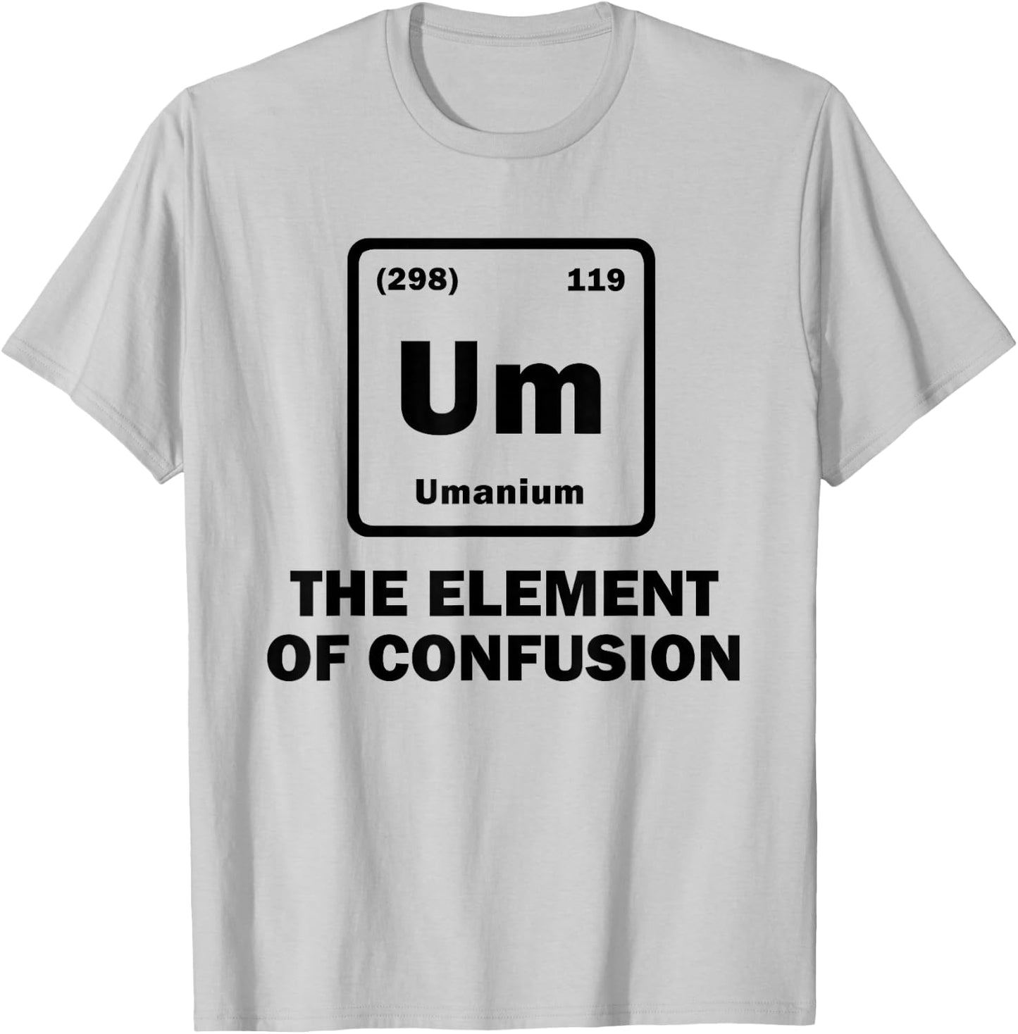 Um The Element of Confusion Periodic Table of Elements Gift T-Shirt - T-Shirt | Ash