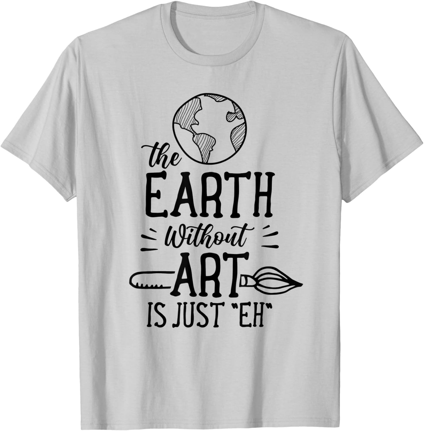 Earth Without Art Is Just Eh Artist Artists Job Artistic T-Shirt - T-Shirt | Ash