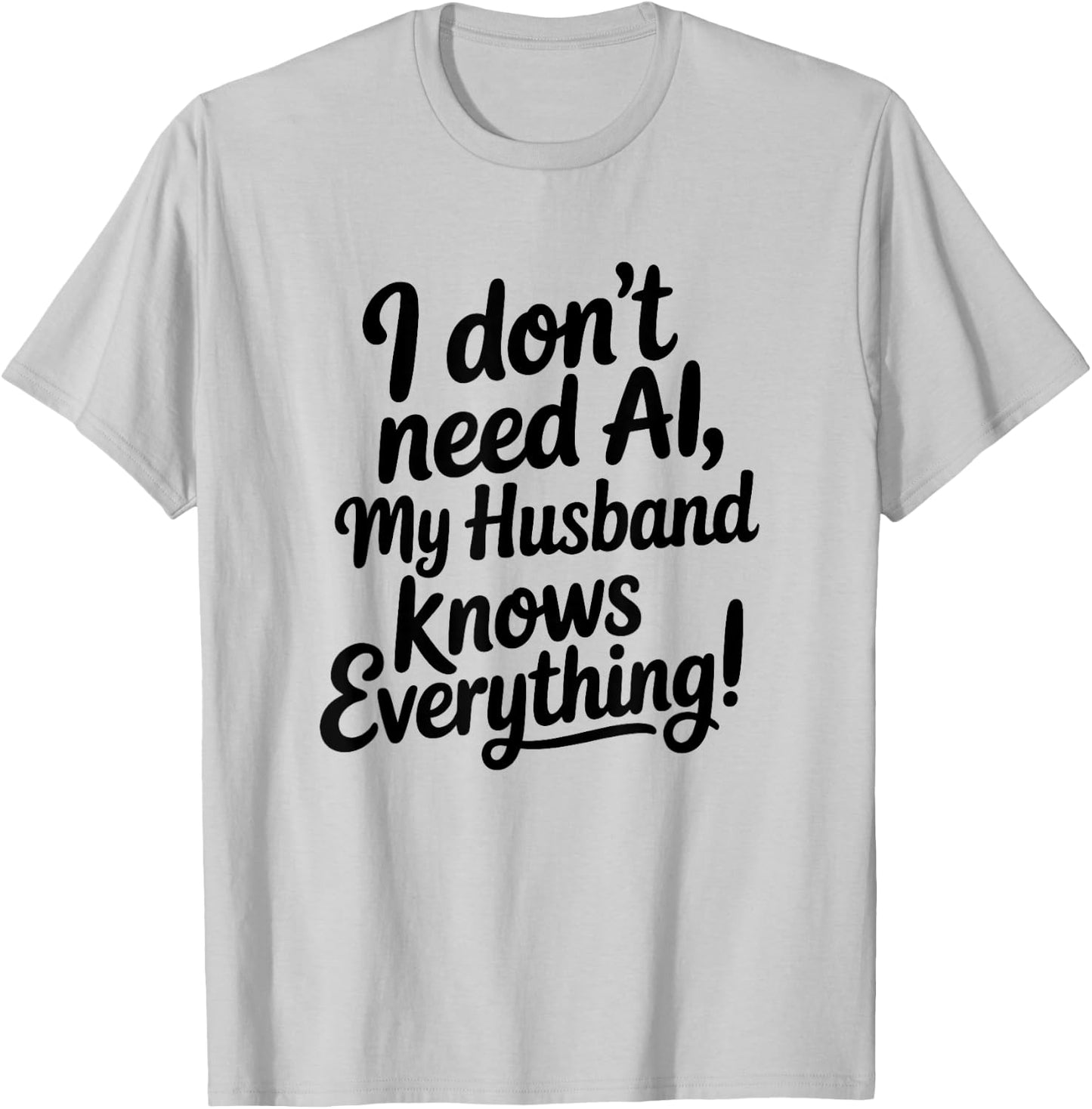 I Don't Need AI My Husband Knows Everything T-Shirt - T-Shirt | Ash