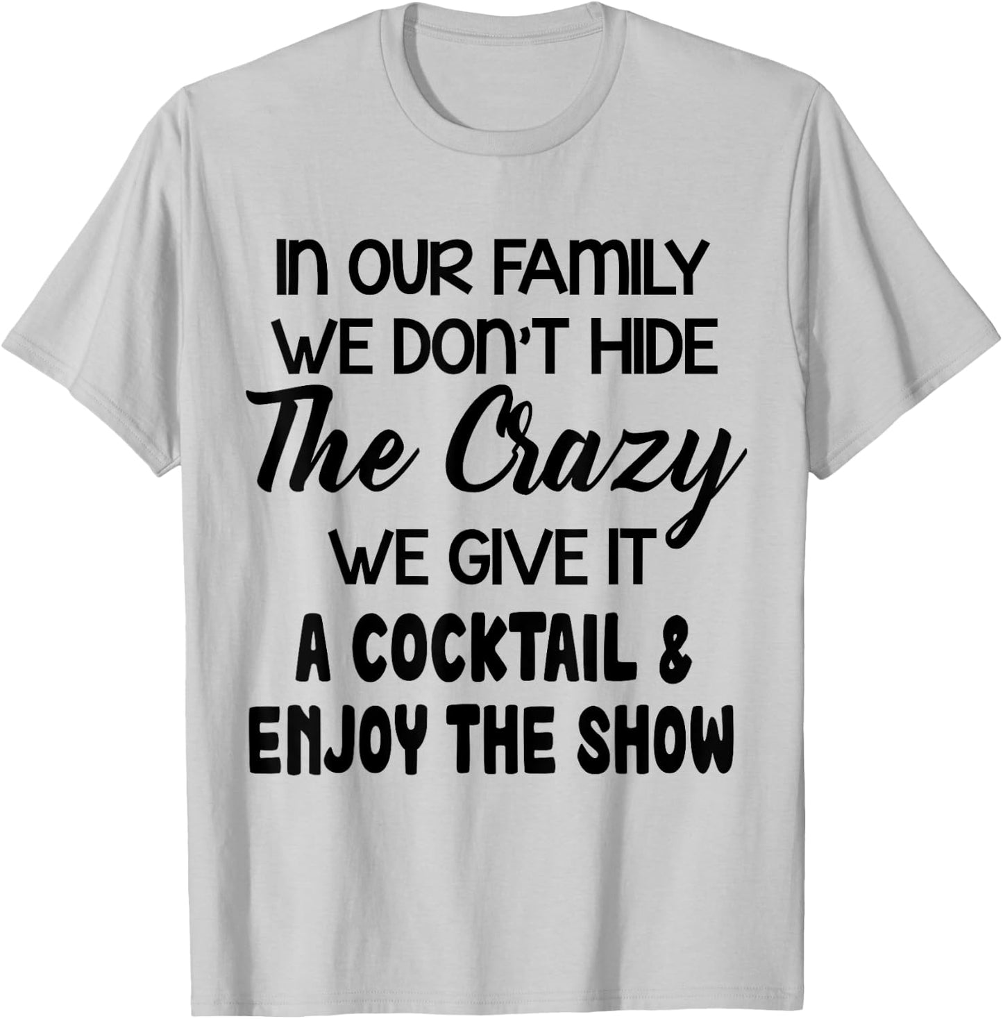 In Our Family We Don’t Hide The Crazy We Give It A Cocktail T-Shirt - T-Shirt | Ash