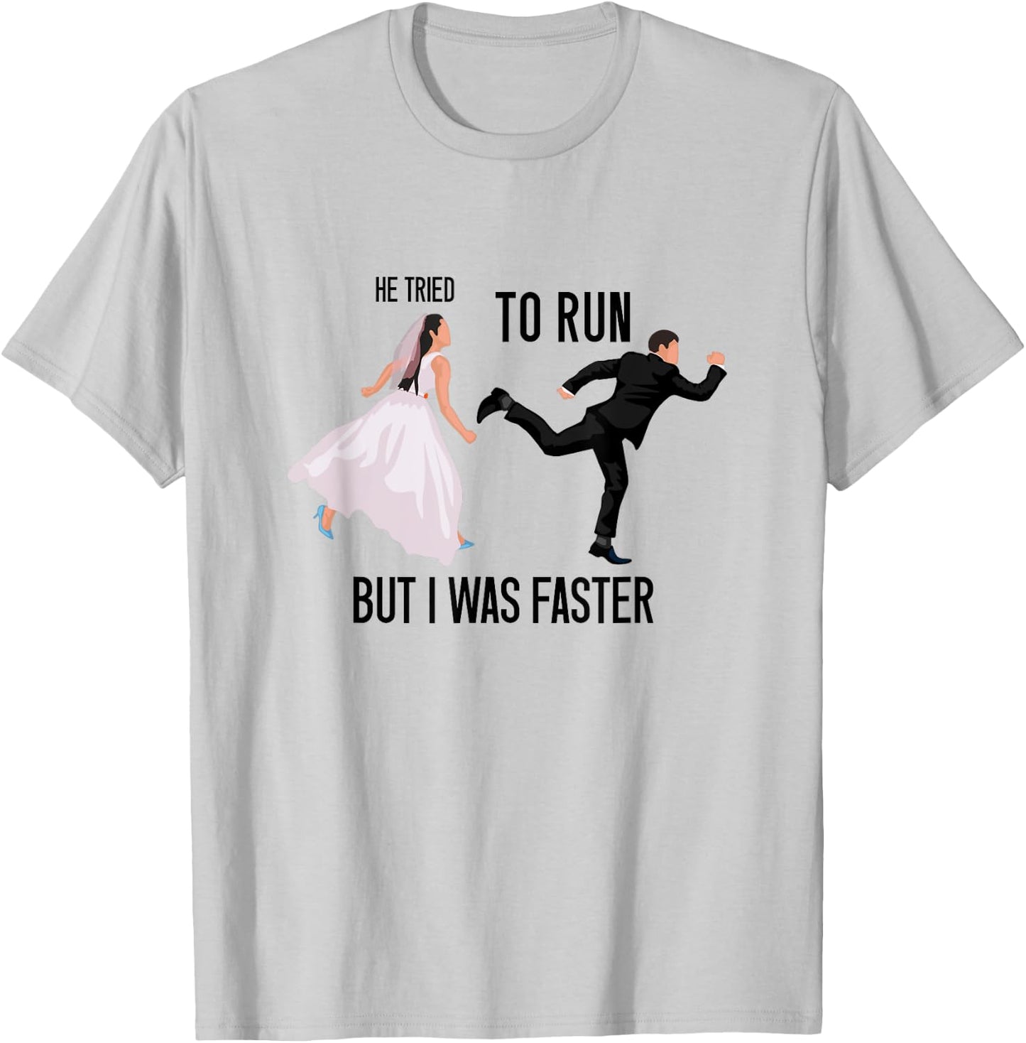 He Tried To Run But I Was Faster Funny Bride Bridal Wedding T-Shirt - T-Shirt | Ash