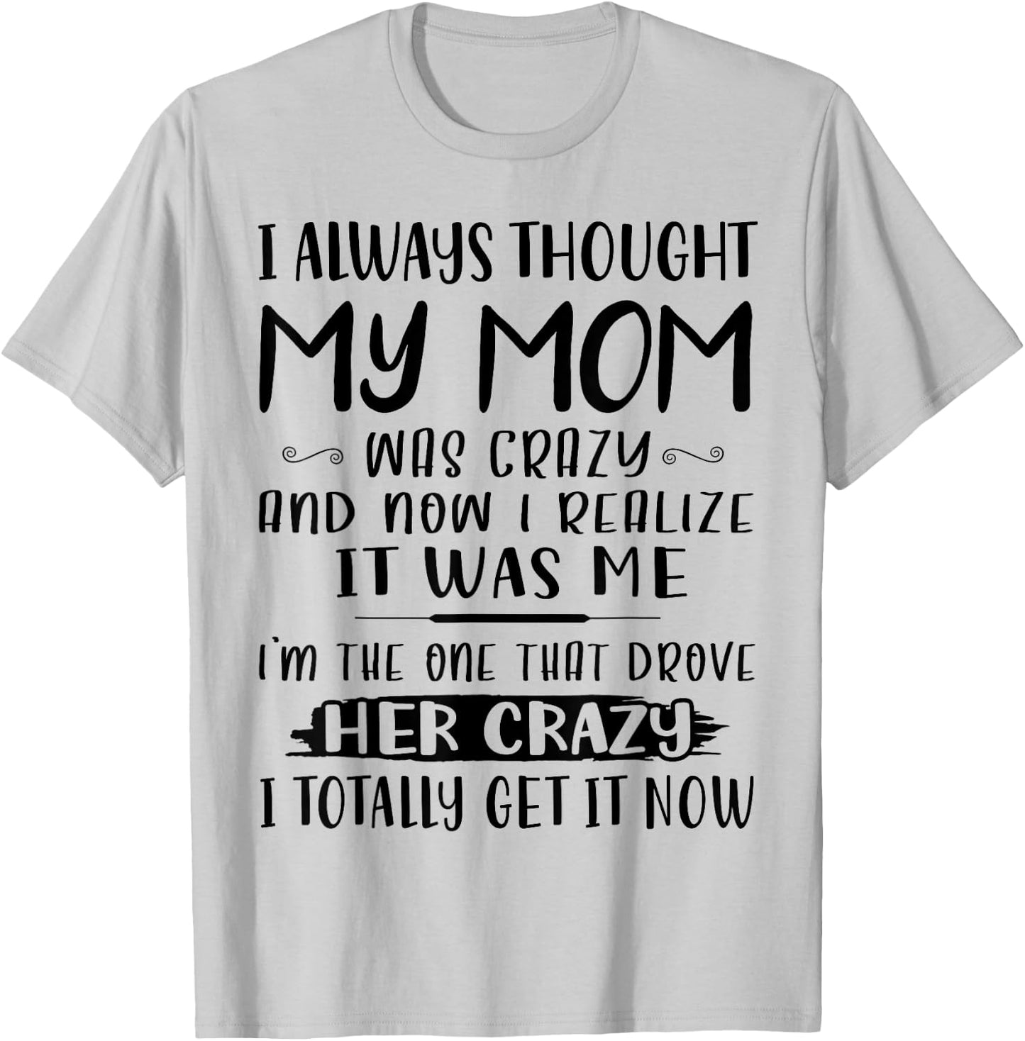 I Always Thought My Mom Was Crazy & Now I Realize It Was Me T-Shirt - T-Shirt | Ash