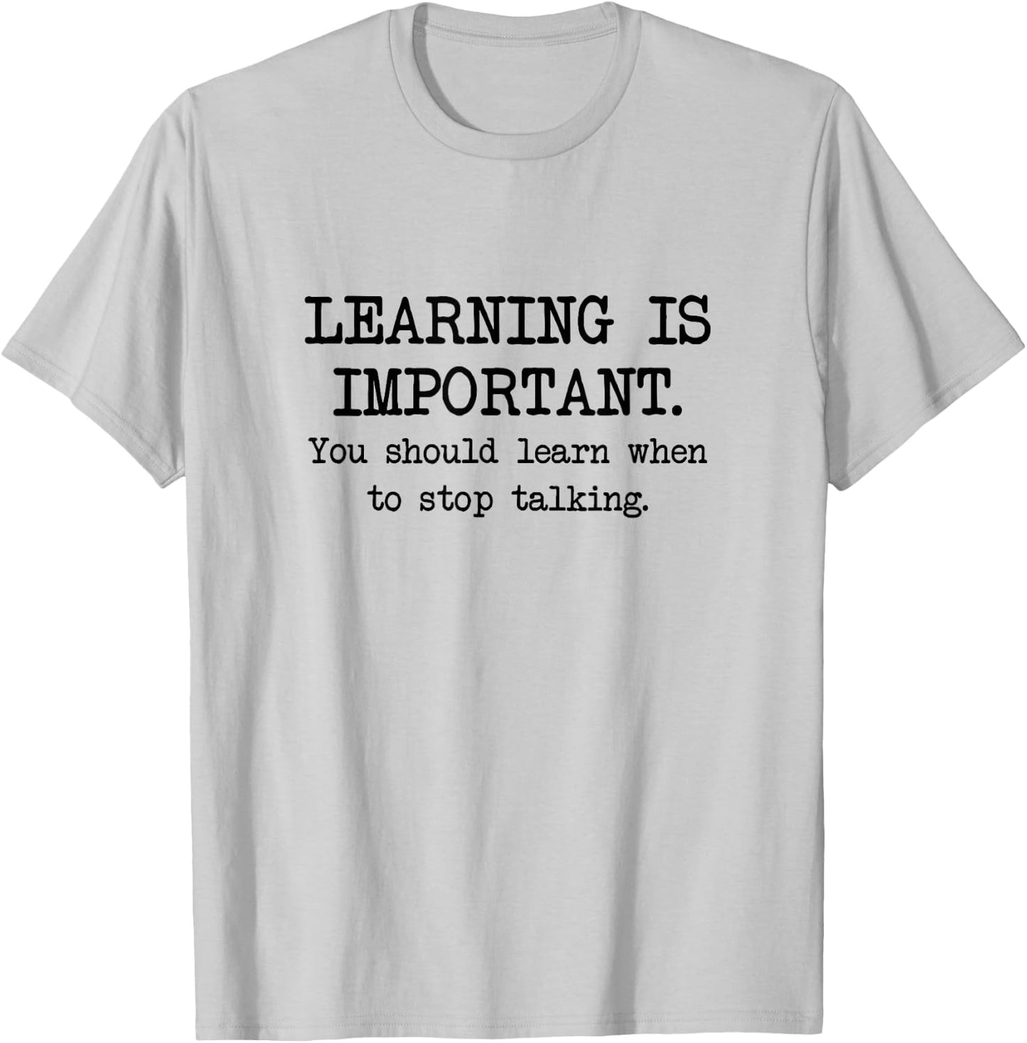 Learning Is Important, You Should Learn When To Stop Talking T-Shirt - T-Shirt | Ash