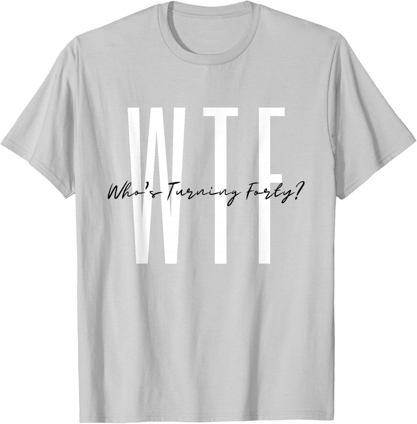 40th birthday WTF Who's Turning Forty Funny Hello Forty T-Shirt - T-Shirt | Ash