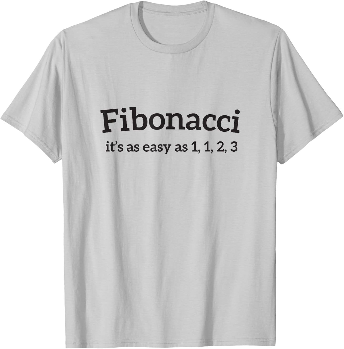 Math Joke Fibonacci It's easy as 1 1 2 3 Men Women T Shirt T-Shirt - T-Shirt | Ash