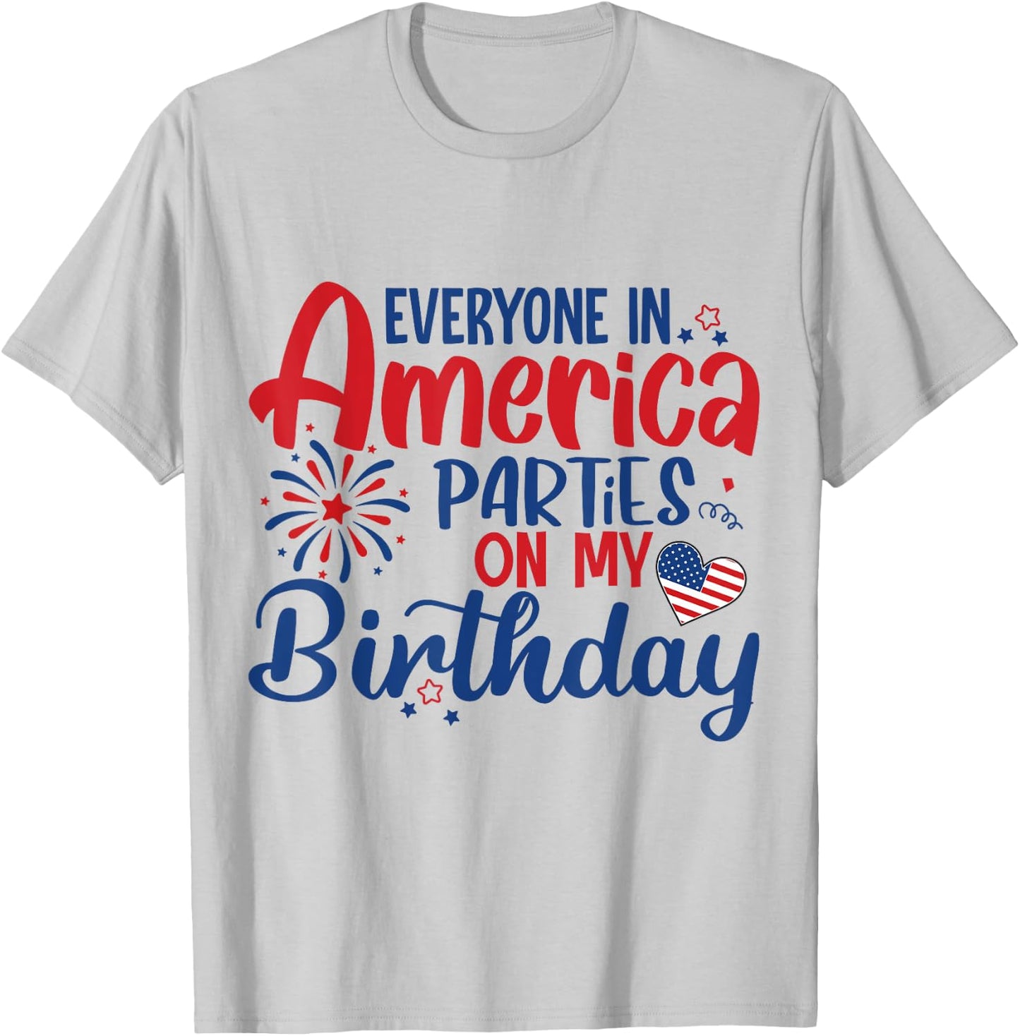 Everyone in America Parties on My Birthday T-Shirt - T-Shirt | Ash