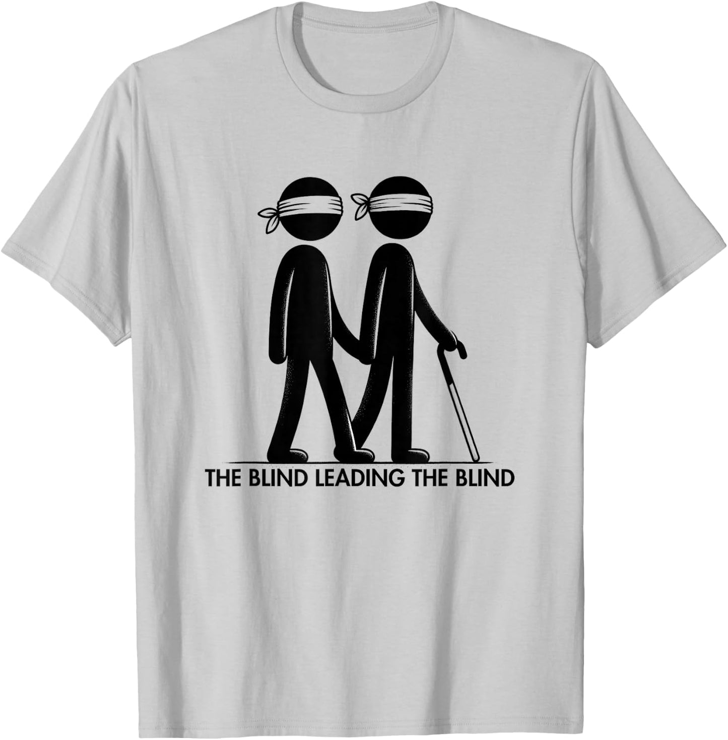 The Blind Leading The Blind Funny Meme Sarcastic for Friends T-Shirt - T-Shirt | Ash