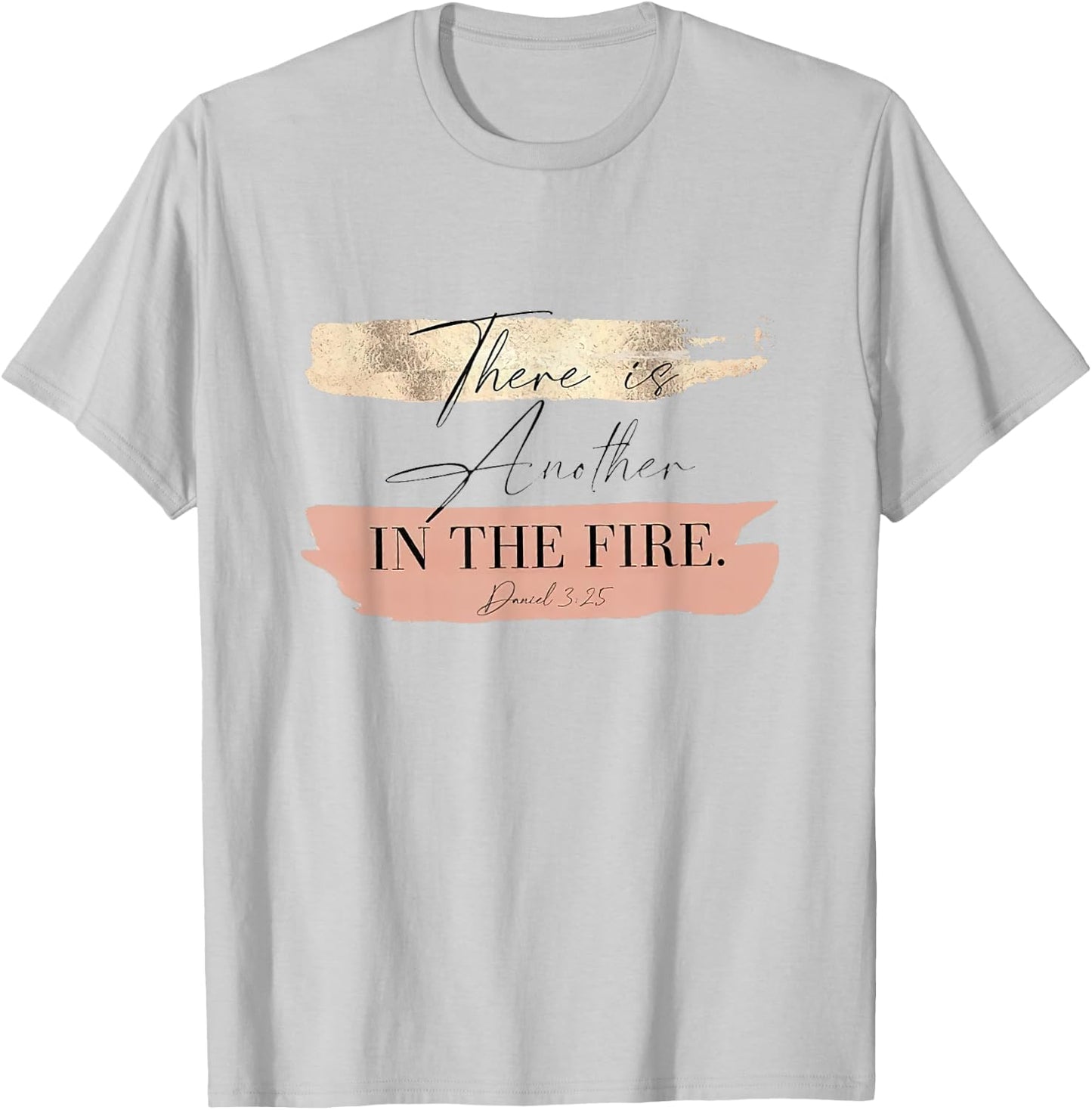 There is Another In The Fire Daniel 3 25 T-Shirt - T-Shirt | Ash