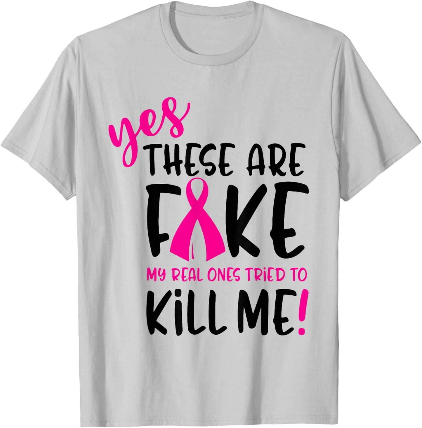 Breast Cancer Yes They're Fake My Real Ones Tried To Kill Me T-Shirt - T-Shirt | Ash