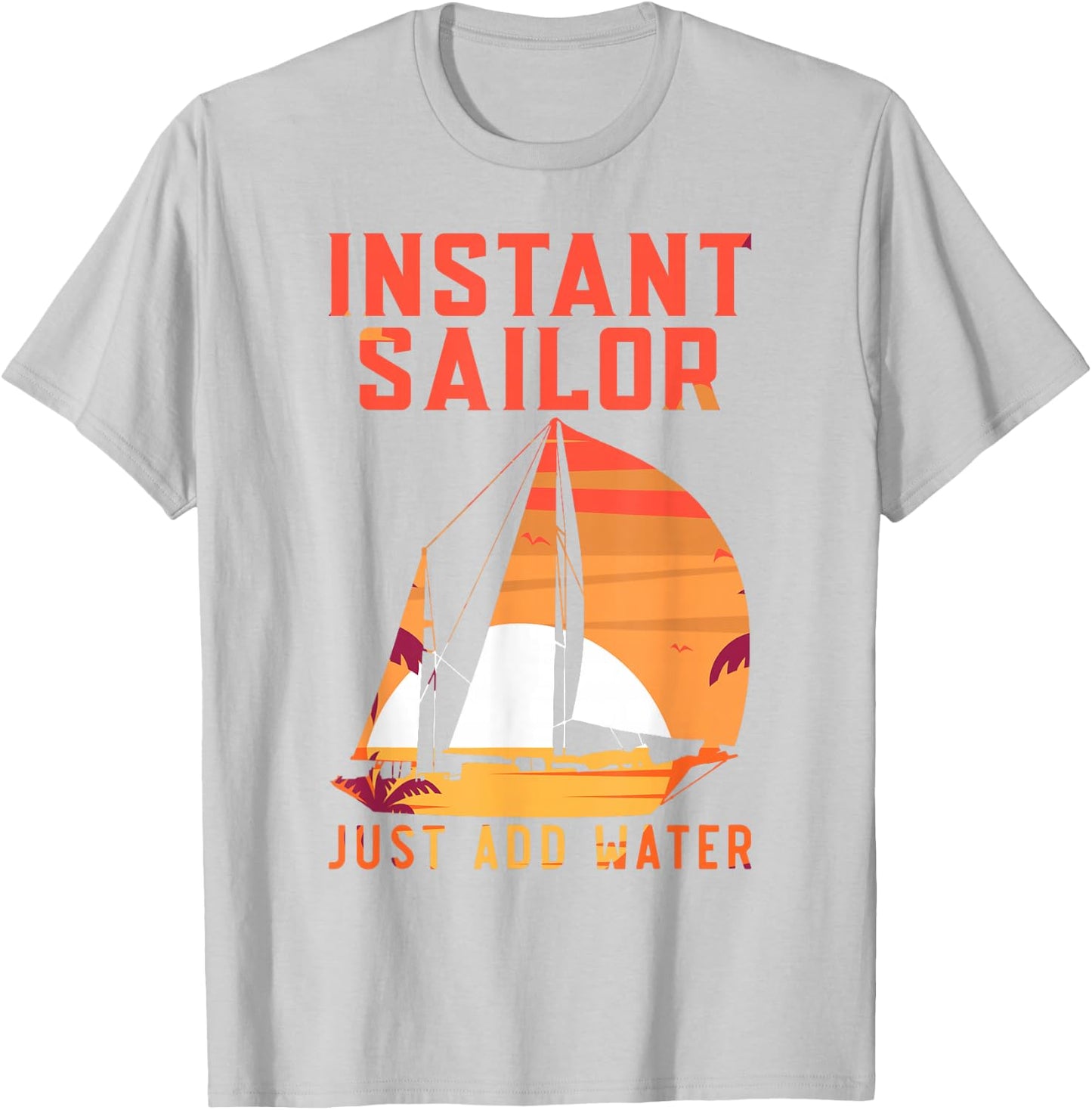 Sailing Sailboat Vintage Retro Instant Sailor Just Add Water T-Shirt - T-Shirt | Ash