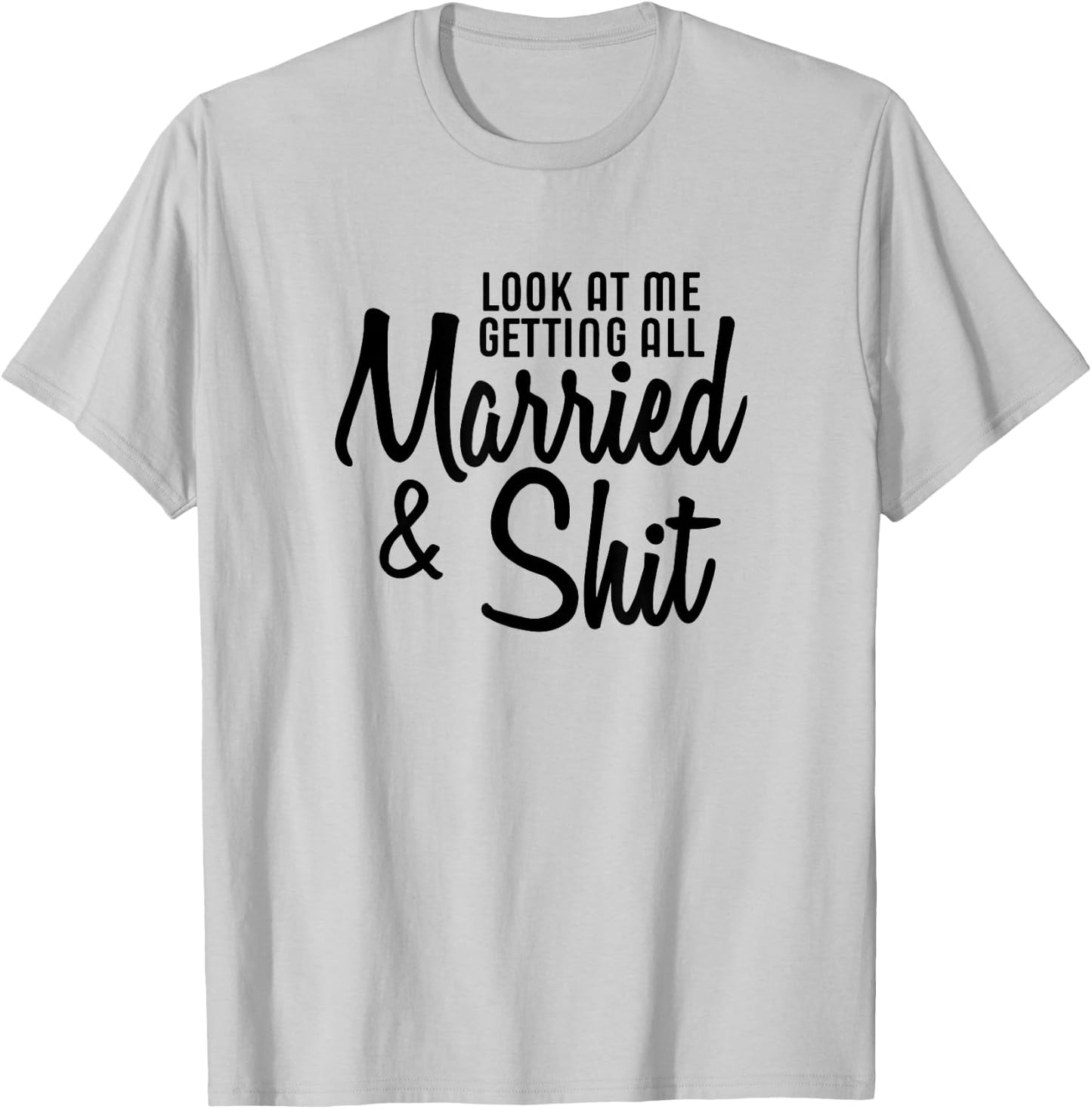 Look At Me Getting All Married & Shit Bride Gift T-Shirt - T-Shirt | Ash