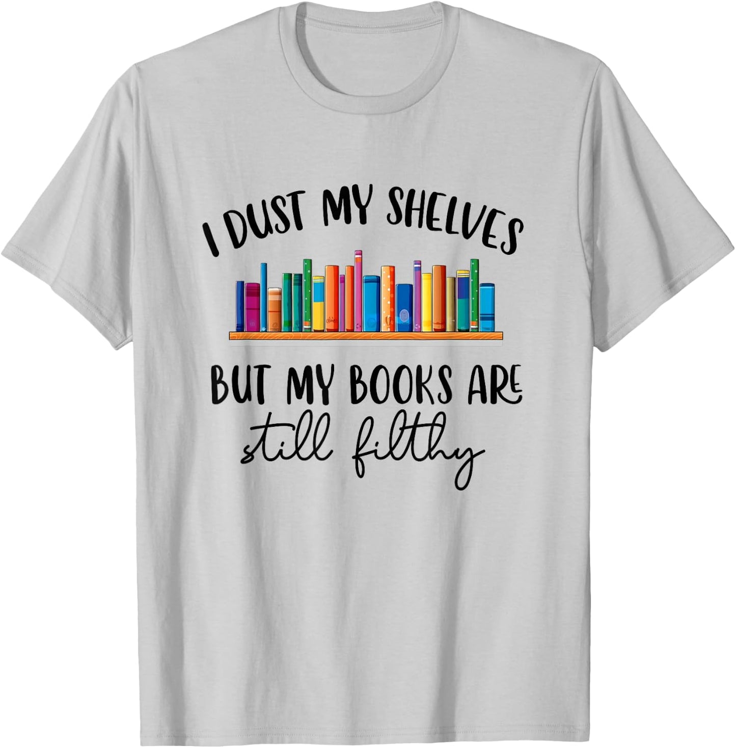 I Dust My Shelves But My Books Are Still Filthy Smut Book T-Shirt - T-Shirt | Ash