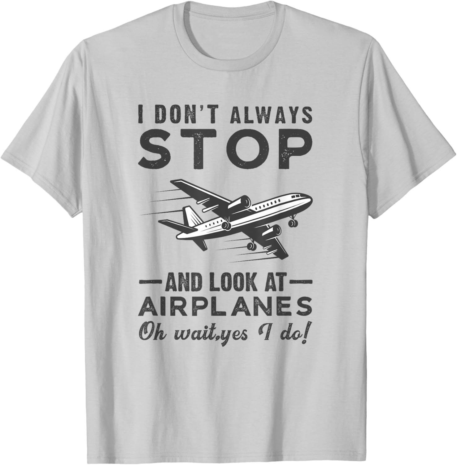 I Don't Always Stop And Look at Airplanes Novelty Humor T-Shirt - T-Shirt | Ash
