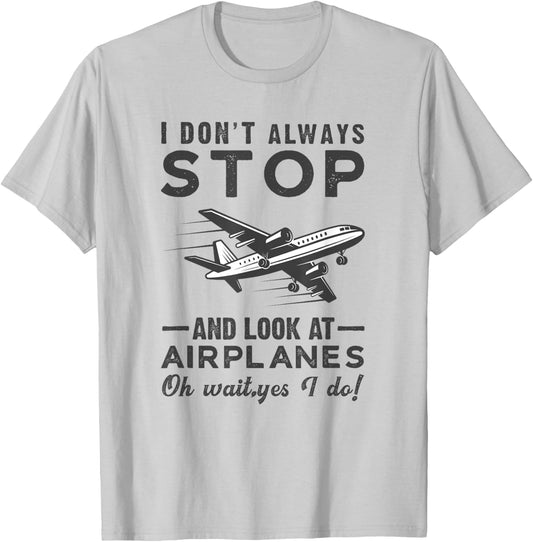 I Don't Always Stop And Look at Airplanes Novelty Humor T-Shirt - T-Shirt | Ash