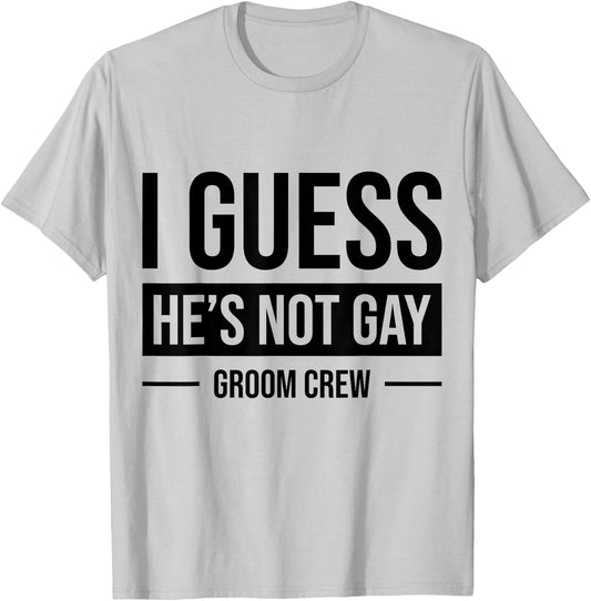 I Guess He's Not Gay Groom Crew T-Shirt - T-Shirt | Ash