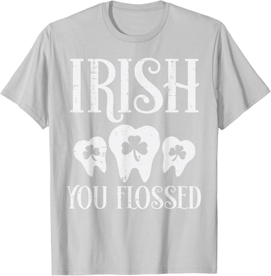 Irish You Flossed Teeth St Patricks Day Dentist Dental Asst T-Shirt - T-Shirt | Ash