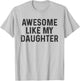 Awesome Like My Daughter Funny Saying Humor Dad Fathers Day T-Shirt - T-Shirt | Ash