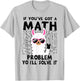 If You've Got A Math Problem Yo I'll Solve It T-Shirt - T-Shirt | Ash