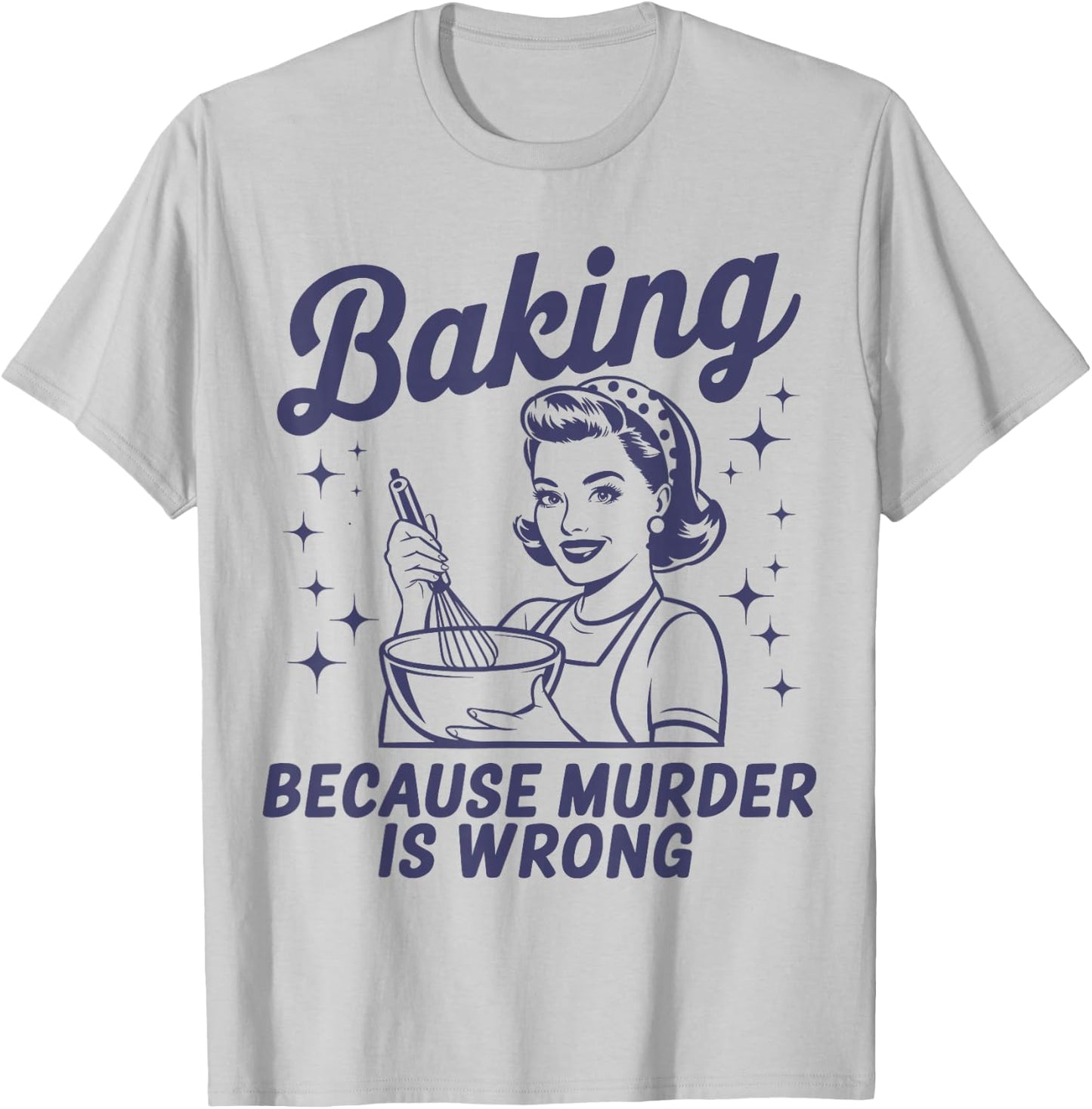 Baking Because Murder Is Wrong Funny Pastry Baker Baking T-Shirt - T-Shirt | Ash