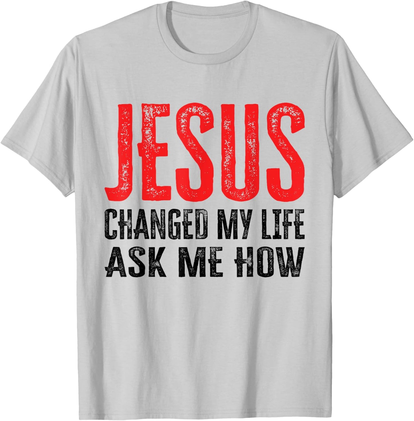 Jesus Changed My Life Ask Me How T-Shirt - T-Shirt | Ash