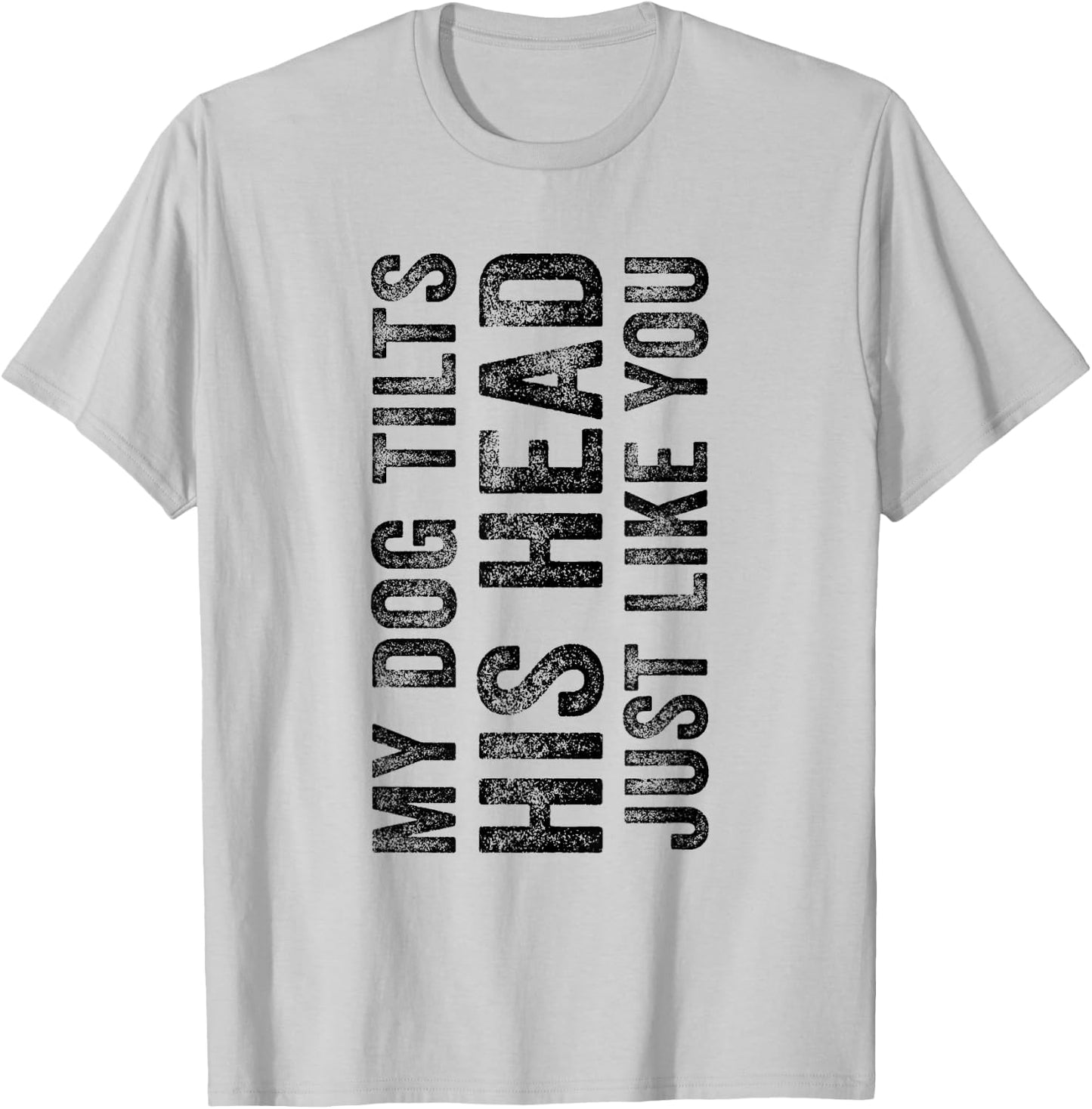 Funny My Dog Tilts His Head Just Like You Vintage Distressed Men Women Girls Kids T-Shirt - T-Shirt | Ash