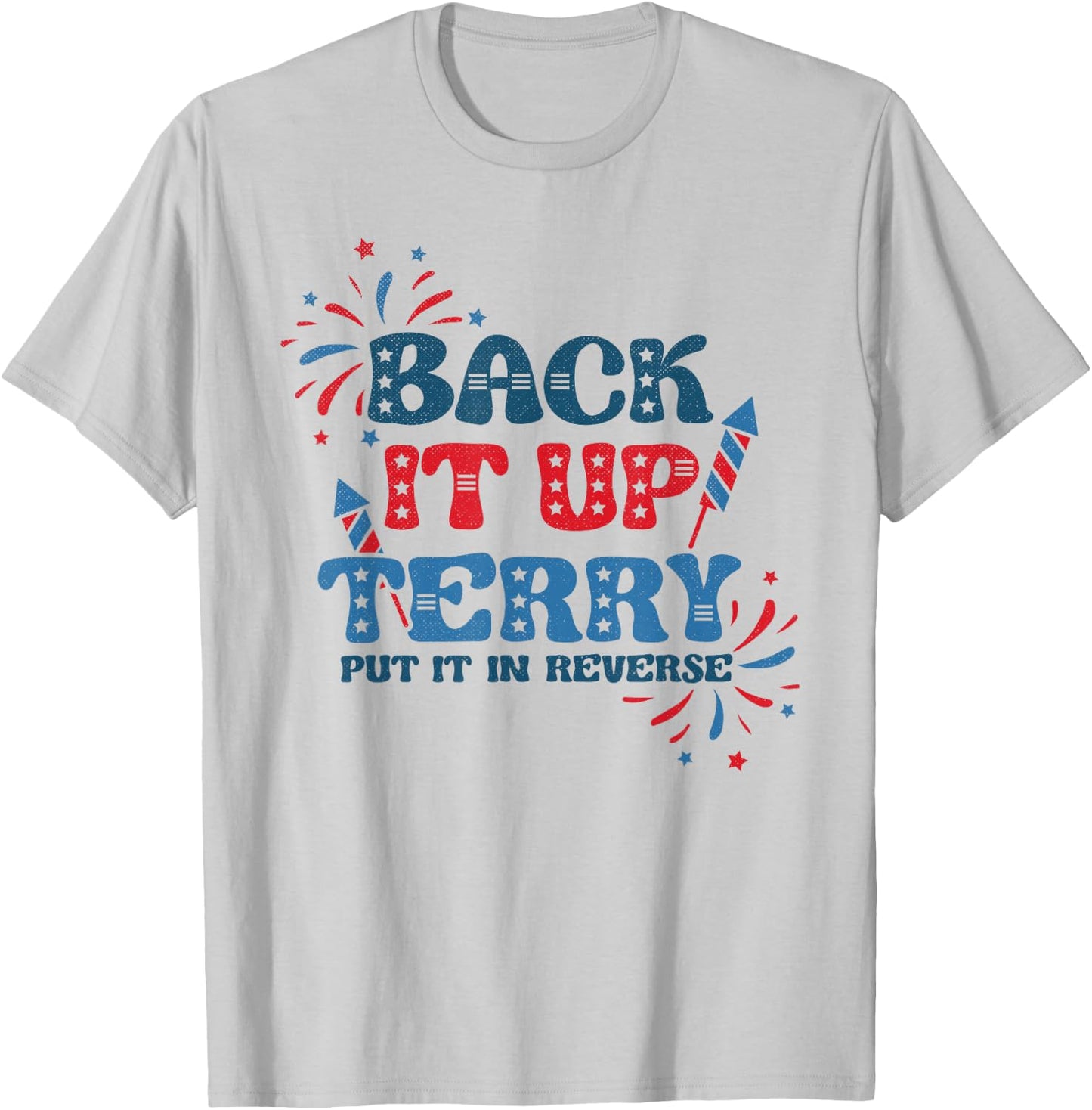 Back It Up Terry Put It in Reverse Funny July 4th America T-Shirt - T-Shirt | Ash