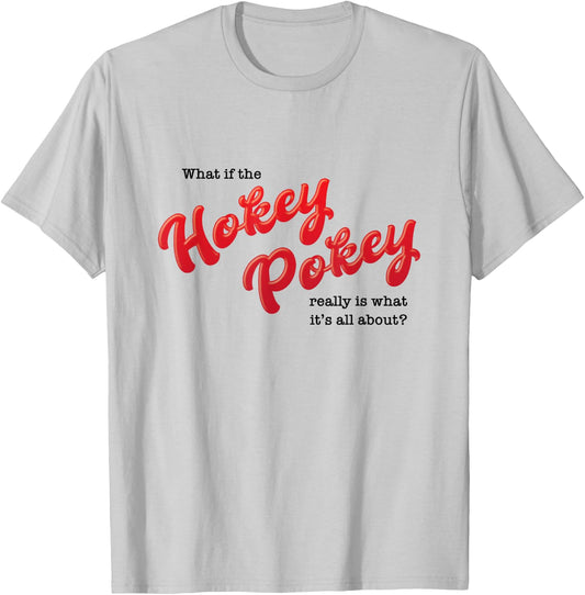 What If The Hokey Pokey Really Is What It's All About Humor T-Shirt - T-Shirt | Ash