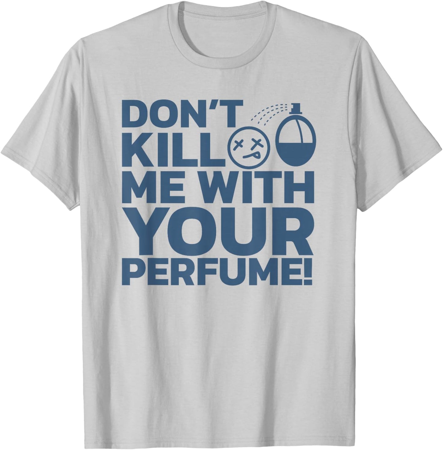 Don't Kill Me With Perfume - Party Aroma Sarcastic T-Shirt - T-Shirt | Ash