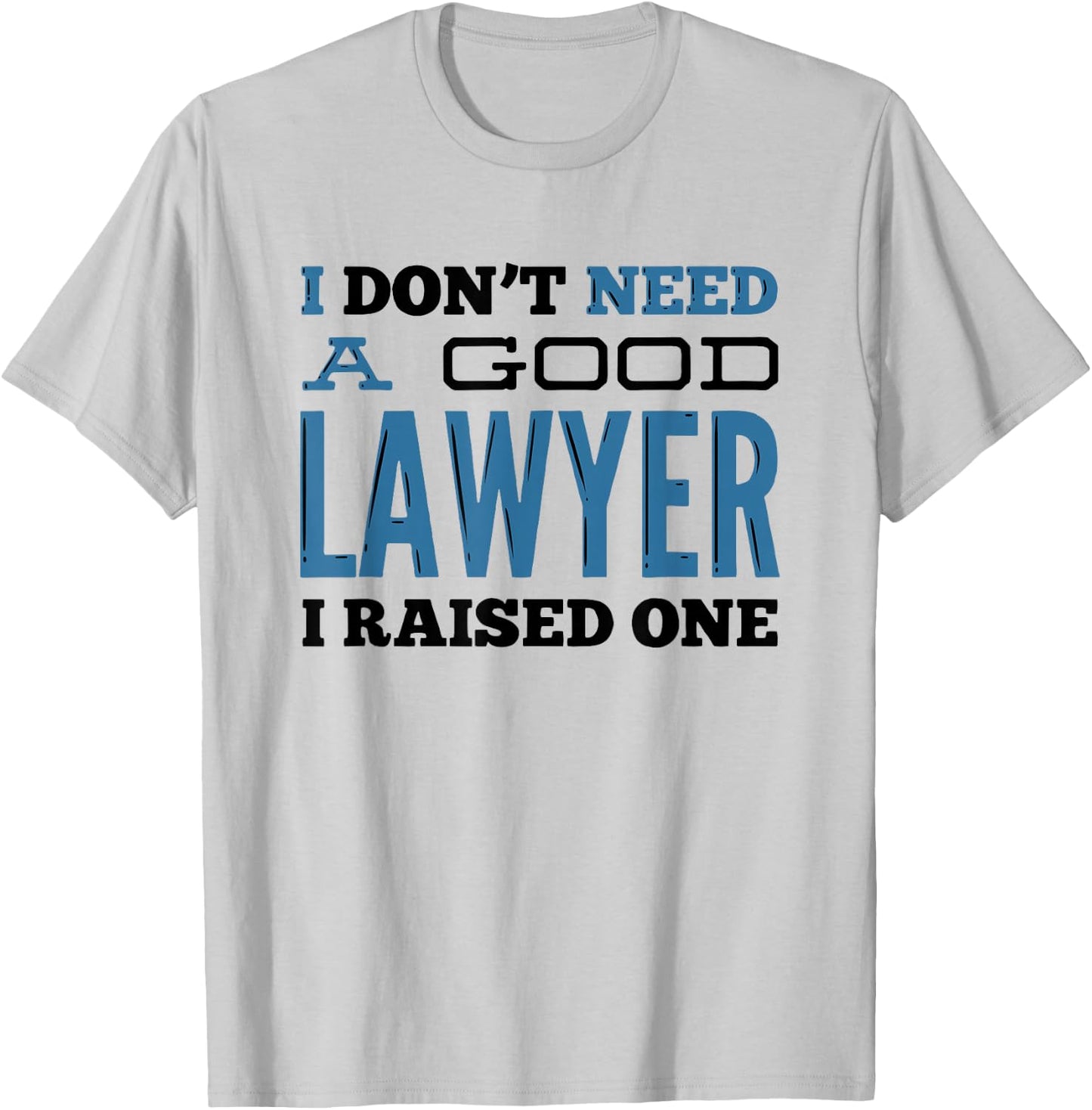 I Don't Need A Good Lawyer I Raised One for Lawyer Parents T-Shirt - T-Shirt | Ash