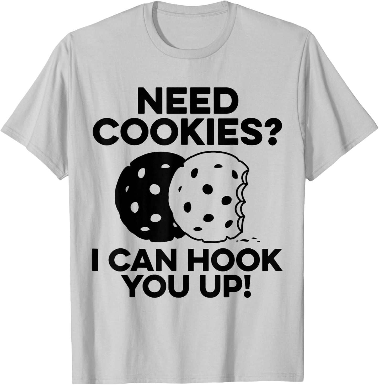 Need Cookies I Can Hook You Up Confectionery Bake Lover T-Shirt - T-Shirt | Ash