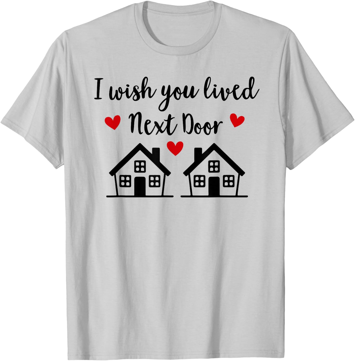 I Wish You Lived Next Door Friend I Wish We Lived Next Door T-Shirt - T-Shirt | Ash