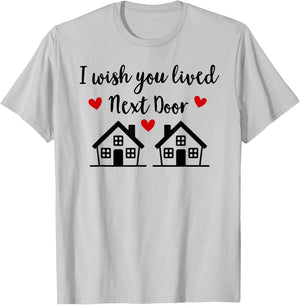 I Wish You Lived Next Door Friend I Wish We Lived Next Door T-Shirt - T-Shirt | Ash