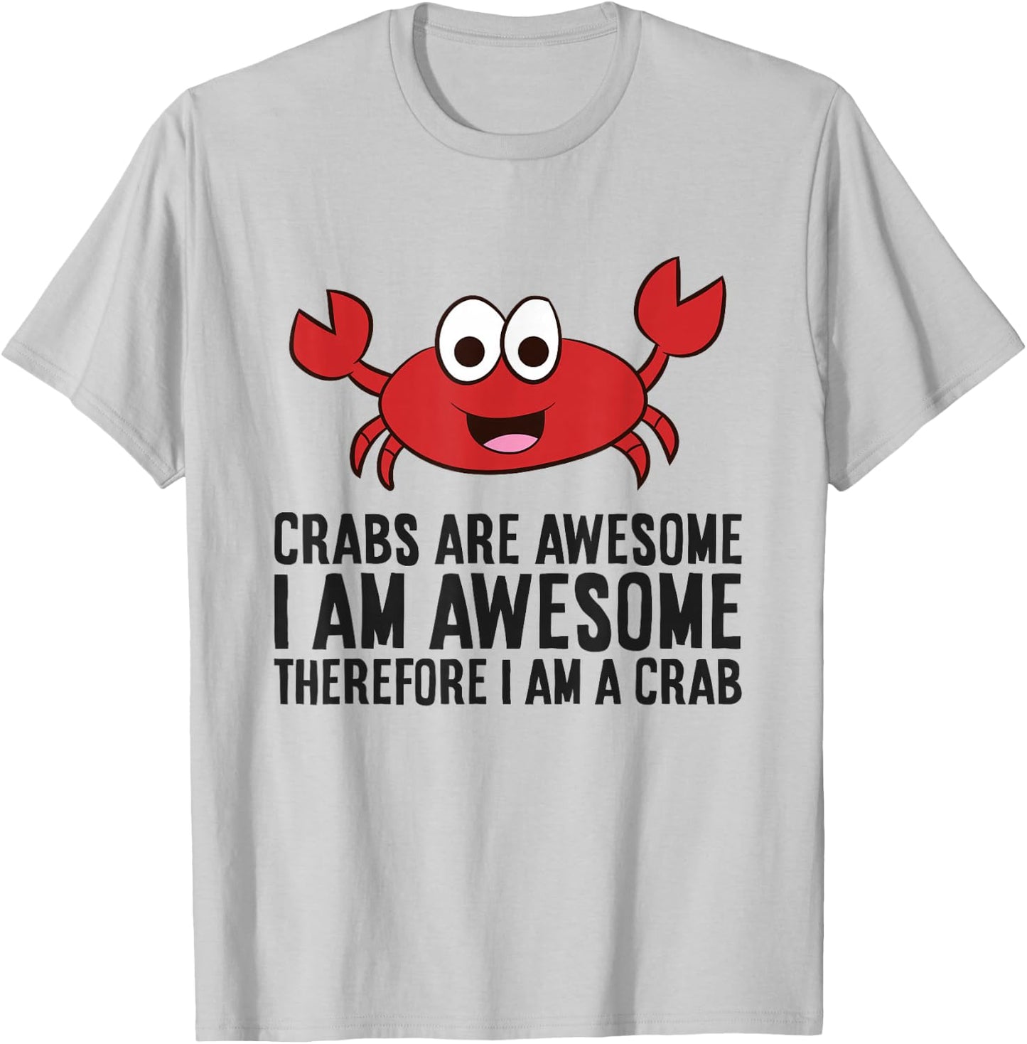 Crabs are Awesome I Am Awesome Therefore I'm A Crab T-Shirt - T-Shirt | Ash