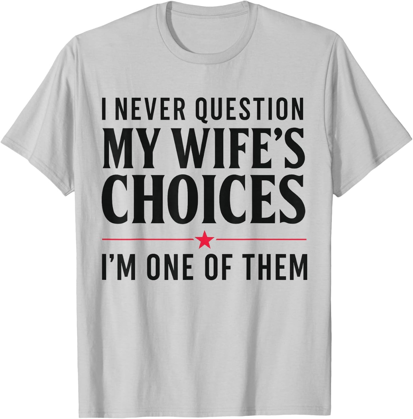 Couples Joke I Never Question My Wife's Choices Marriage Gag T-Shirt - T-Shirt | Ash