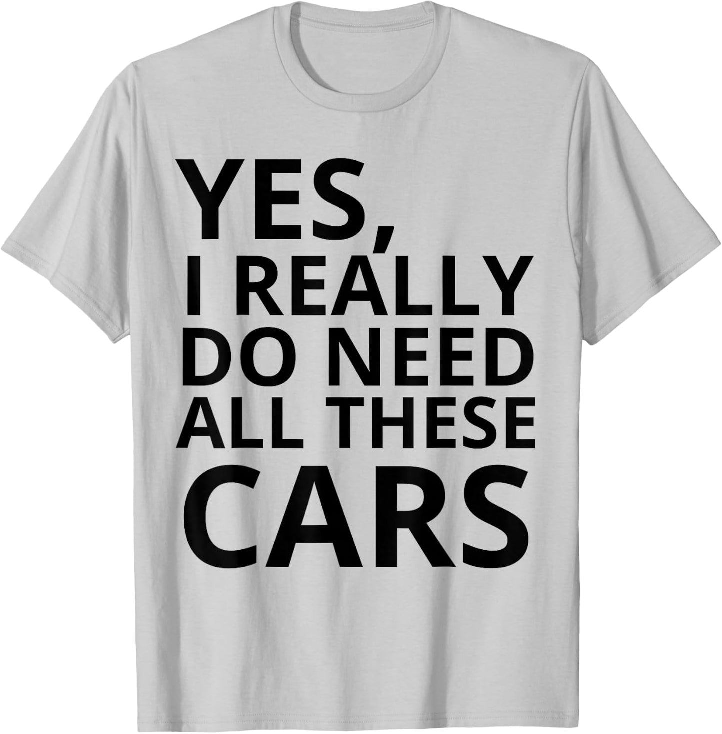 Yes I Really Do Need All These Cars Quote T-Shirt - T-Shirt | Ash