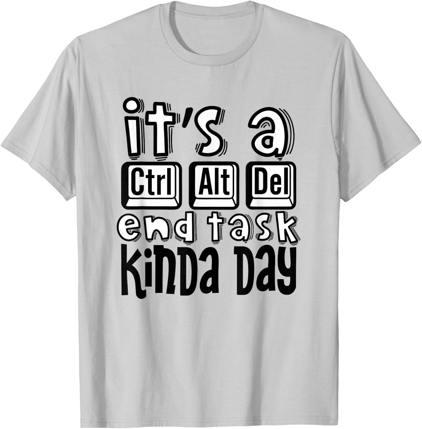 It's A Ctrl Alt Del End Task Kinda Day Funny Keyboard Saying T-Shirt - T-Shirt | Ash