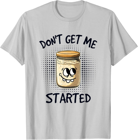 Dont Get Me Started Sourdough T-Shirt - T-Shirt | Ash